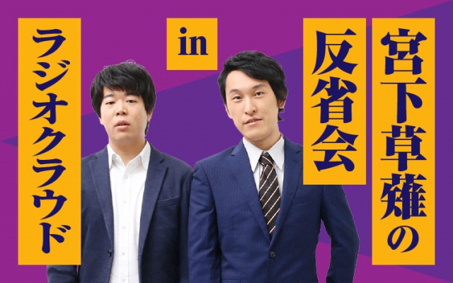 『宮下草薙の反省会inラジオクラウド』2ヶ月限定で配信